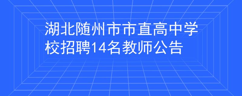 湖北随州市市直高中学校招聘14名教师公告