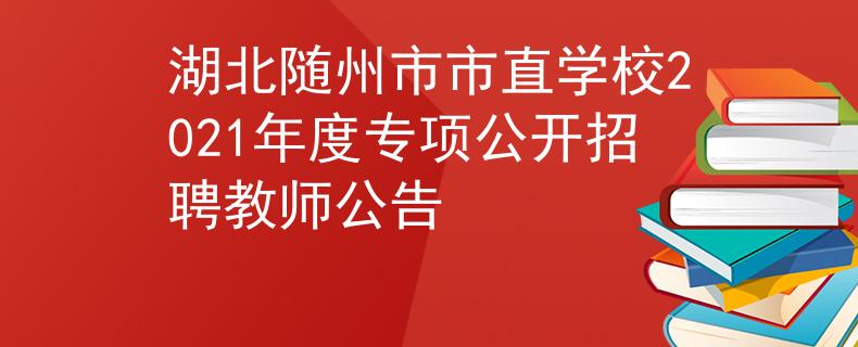 湖北随州市市直学校2021年度专项公开招聘教师公告