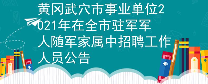 黄冈武穴市事业单位2021年在全市驻军军人随军家属中招聘工作人员公告