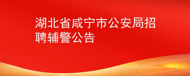 湖北省咸宁市公安局招聘辅警公告