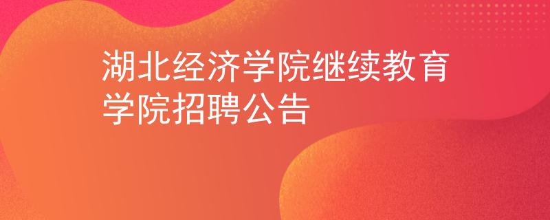 湖北经济学院继续教育学院招聘公告