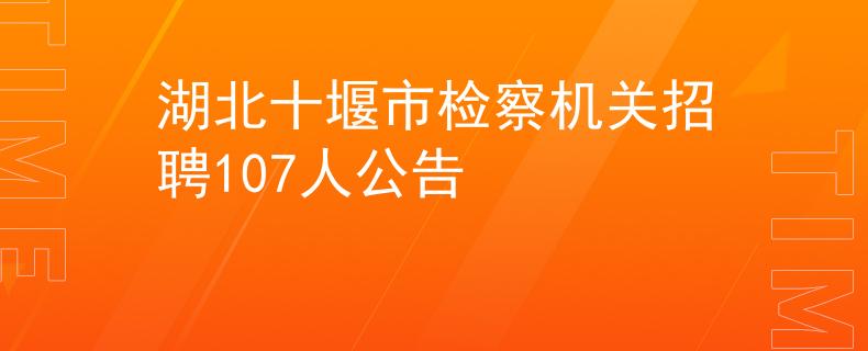 湖北十堰市检察机关招聘107人公告