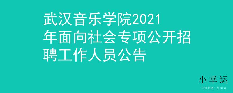 武汉音乐学院2021年面向社会专项公开招聘工作人员公告