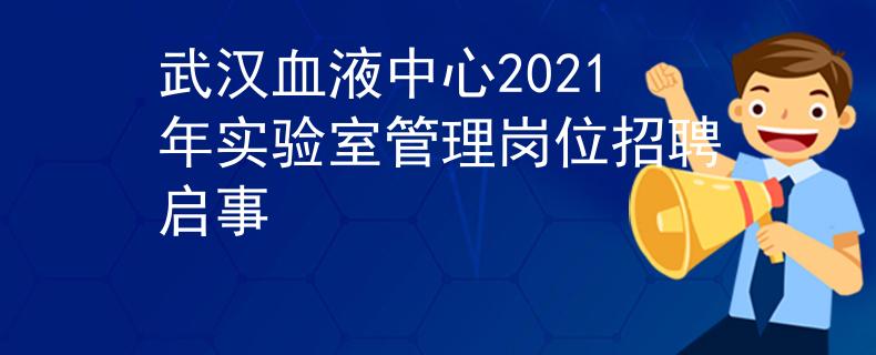 武汉血液中心2021年实验室管理岗位招聘启事