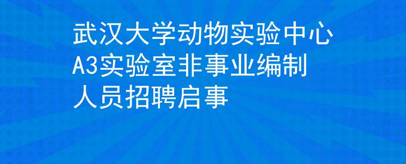 武汉大学动物实验中心A3实验室非事业编制人员招聘启事