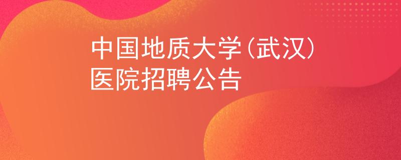 中国地质大学(武汉)医院招聘公告