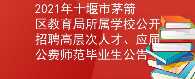 2021年十堰市茅箭区教育局所属学校公开招聘高层次人才、应届公费师范毕业生公告