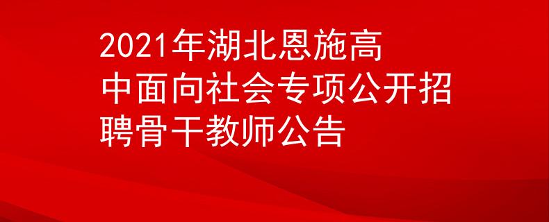 2021年湖北恩施高中面向社会专项公开招聘骨干教师公告
