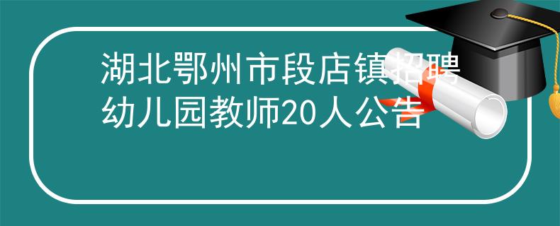 湖北鄂州市段店镇招聘幼儿园教师20人公告