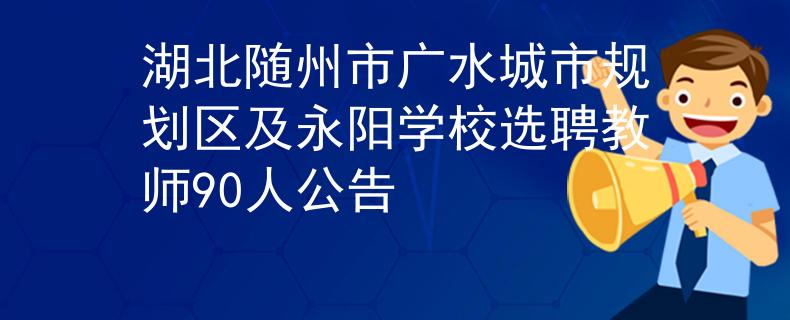 湖北随州市广水城市规划区及永阳学校选聘教师90人公告