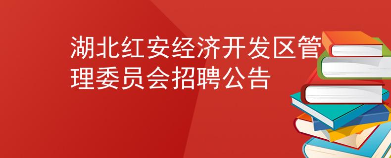 湖北红安经济开发区管理委员会招聘公告