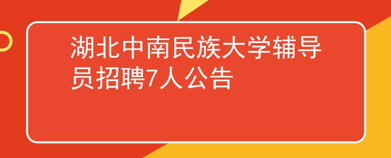 湖北中南民族大学辅导员招聘7人公告