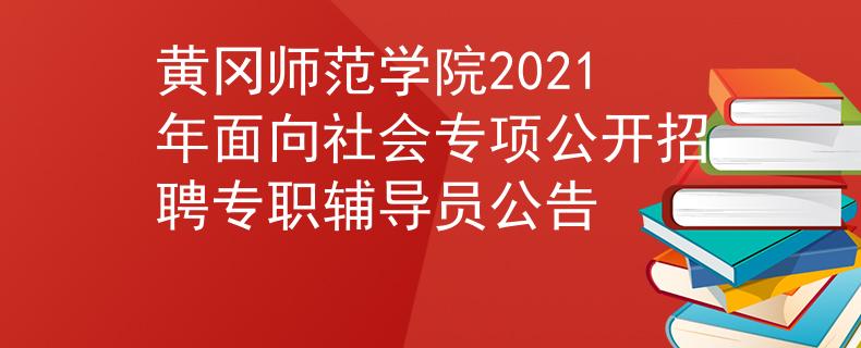 黄冈师范学院2021年面向社会专项公开招聘专职辅导员公告