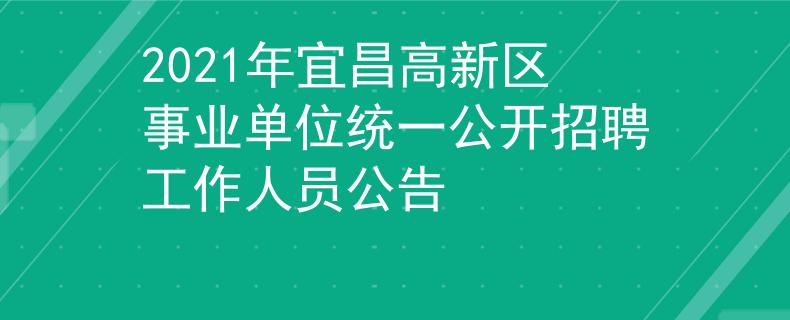 2021年宜昌高新区事业单位统一公开招聘工作人员公告