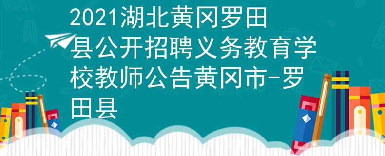 2021湖北黄冈罗田县公开招聘义务教育学校教师公告黄冈市-罗田县