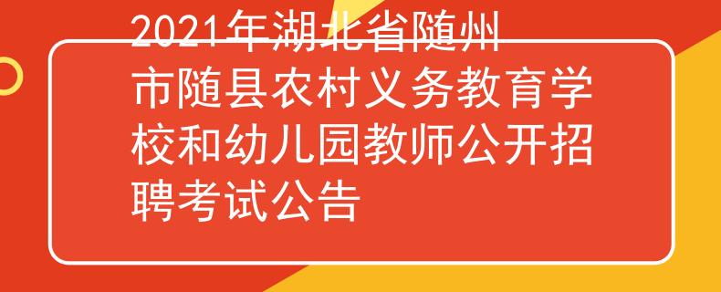 2021年湖北省随州市随县农村义务教育学校和幼儿园教师公开招聘考试公告