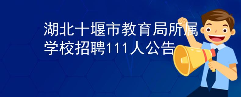 湖北十堰市教育局所属学校招聘111人公告