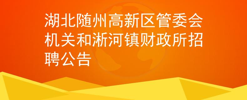 湖北随州高新区管委会机关和淅河镇财政所招聘公告