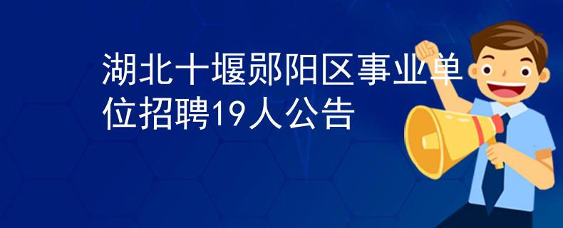 湖北十堰郧阳区事业单位招聘19人公告