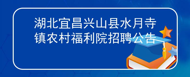 湖北宜昌兴山县水月寺镇农村福利院招聘公告