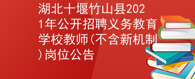湖北十堰竹山县2021年公开招聘义务教育学校教师(不含新机制)岗位公告