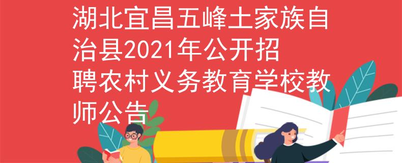 湖北宜昌五峰土家族自治县2021年公开招聘农村义务教育学校教师公告