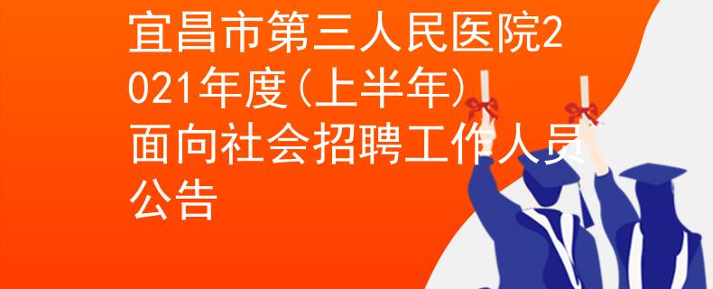 宜昌市第三人民医院2021年度(上半年)面向社会招聘工作人员公告