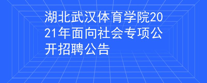 湖北武汉体育学院2021年面向社会专项公开招聘公告