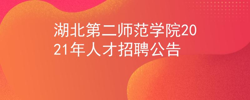 湖北第二师范学院2021年人才招聘公告