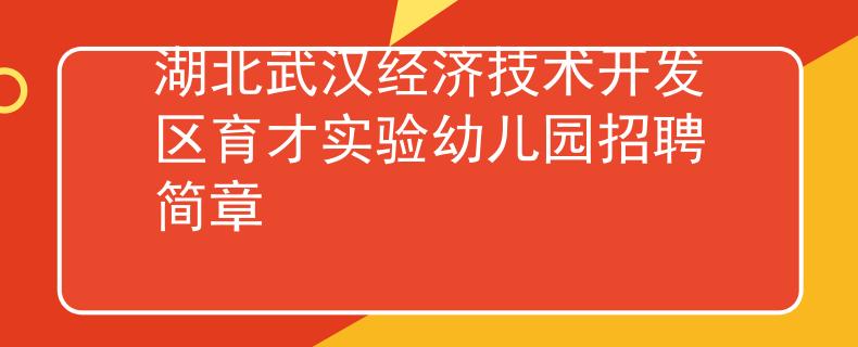湖北武汉经济技术开发区育才实验幼儿园招聘简章