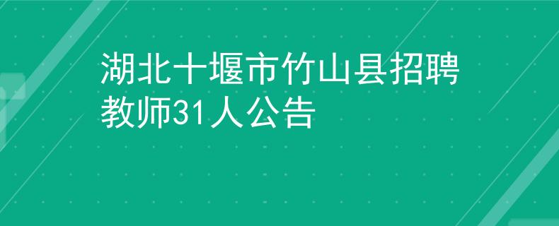 湖北十堰市竹山县招聘教师31人公告