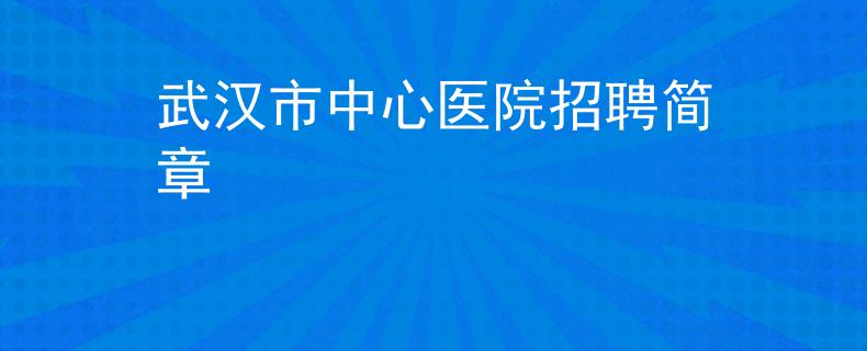 武汉市中心医院招聘简章