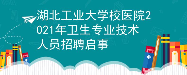 湖北工业大学校医院2021年卫生专业技术人员招聘启事