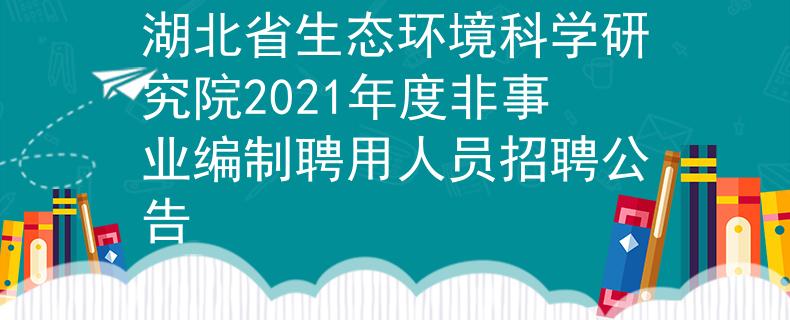 湖北省生态环境科学研究院2021年度非事业编制聘用人员招聘公告