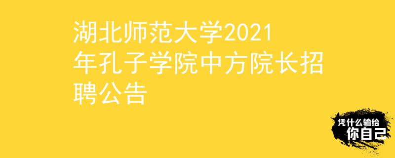湖北师范大学2021年孔子学院中方院长招聘公告