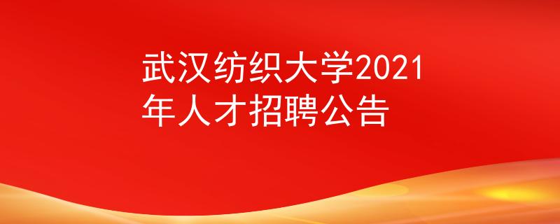 武汉纺织大学2021年人才招聘公告