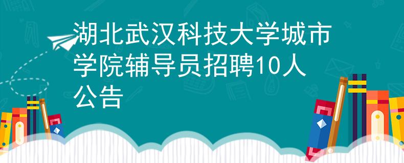 湖北武汉科技大学城市学院辅导员招聘10人公告