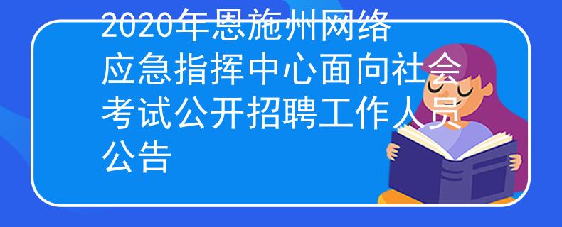 2020年恩施州网络应急指挥中心面向社会考试公开招聘工作人员公告