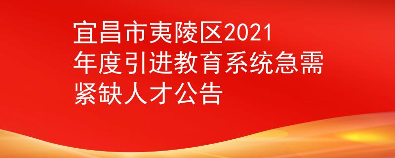 宜昌市夷陵区2021年度引进教育系统急需紧缺人才公告