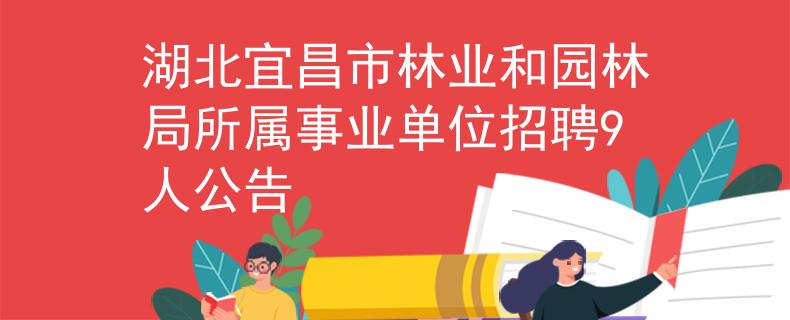 湖北宜昌市林业和园林局所属事业单位招聘9人公告