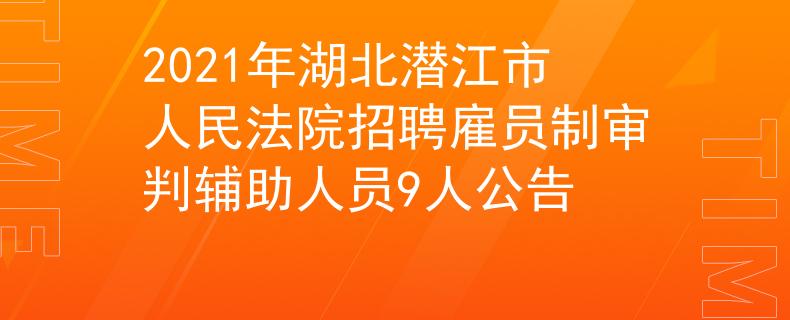 2021年湖北潜江市人民法院招聘雇员制审判辅助人员9人公告