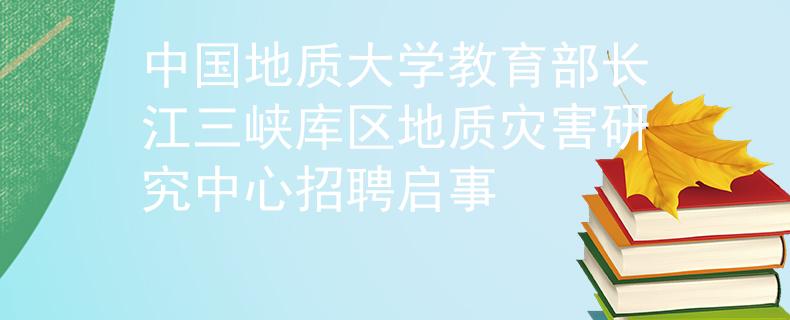 中国地质大学教育部长江三峡库区地质灾害研究中心招聘启事