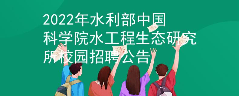 2022年水利部中国科学院水工程生态研究所校园招聘公告