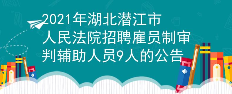 2021年湖北潜江市人民法院招聘雇员制审判辅助人员9人的公告