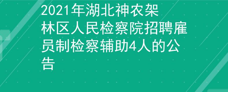 2021年湖北神农架林区人民检察院招聘雇员制检察辅助4人的公告