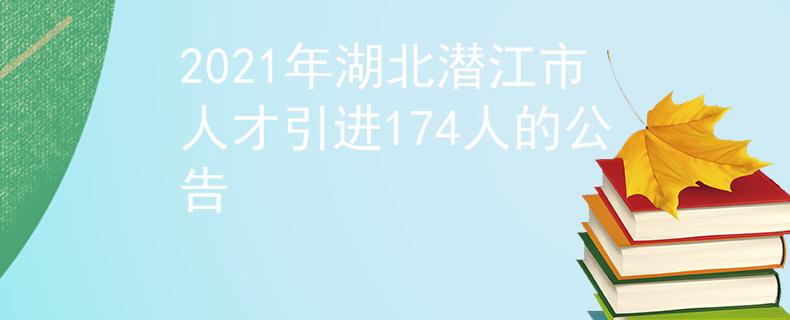 2021年湖北潜江市人才引进174人的公告