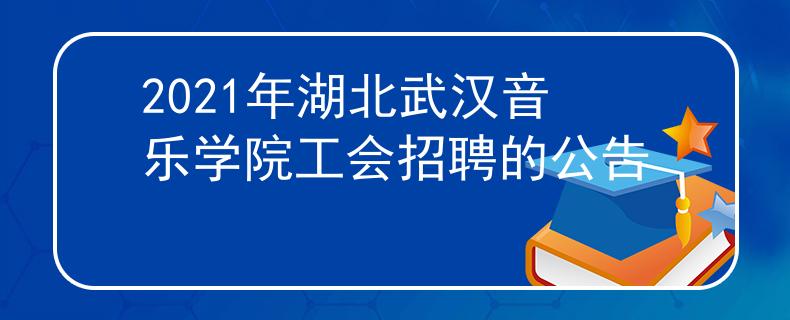 2021年湖北武汉音乐学院工会招聘的公告