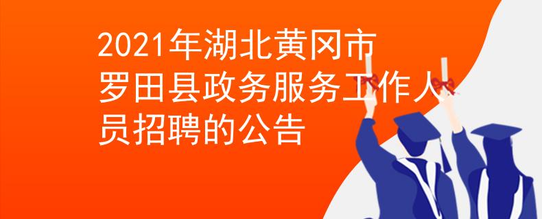 2021年湖北黄冈市罗田县政务服务工作人员招聘的公告