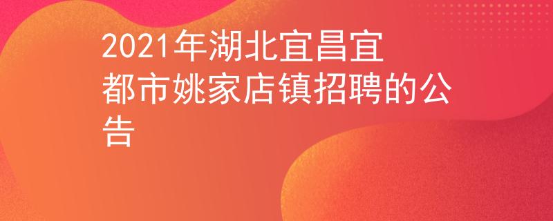 2021年湖北宜昌宜都市姚家店镇招聘的公告