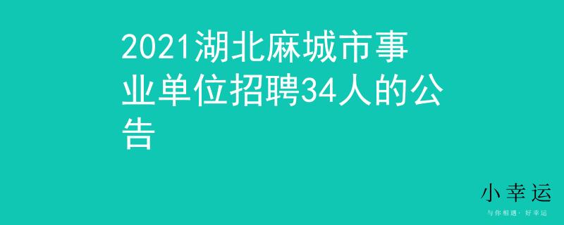 2021湖北麻城市事业单位招聘34人的公告